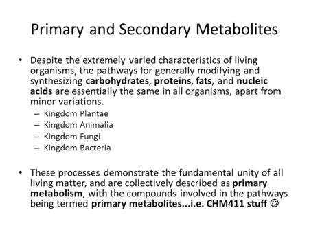 Primary and Secondary Metabolites Despite the extremely varied characteristics of living organisms, the pathways for generally modifying and synthesizing.
