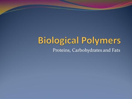 Proteins, Carbohydrates and Fats. Learning Goals Student will be able to: 1) Understand that the building blocks of living organisms are polymers 2) Explain.