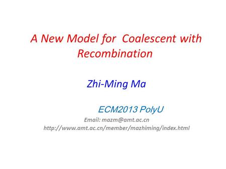 A New Model for Coalescent with Recombination Zhi-Ming Ma ECM2013 PolyU