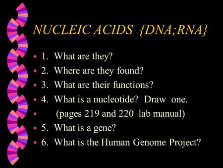 NUCLEIC ACIDS {DNA;RNA} w 1. What are they? w 2. Where are they found? w 3. What are their functions? w 4. What is a nucleotide? Draw one. w (pages 219.