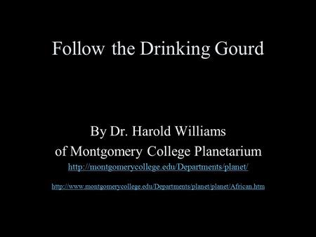 Follow the Drinking Gourd By Dr. Harold Williams of Montgomery College Planetarium