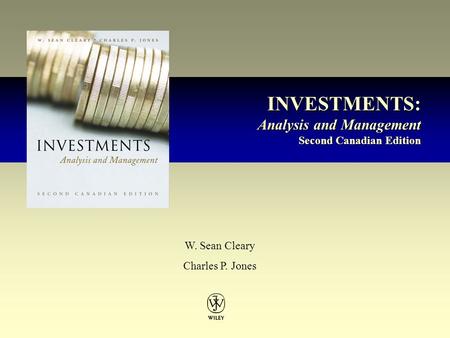 INVESTMENTS: Analysis and Management Second Canadian Edition INVESTMENTS: Analysis and Management Second Canadian Edition W. Sean Cleary Charles P. Jones.
