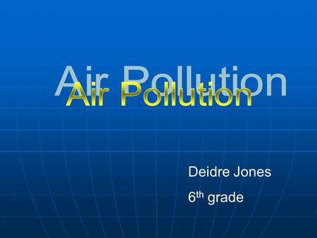 Deidre Jones 6 th grade. Any visible or invisible particle or gas found in the air that is not part of the original, normal composition.