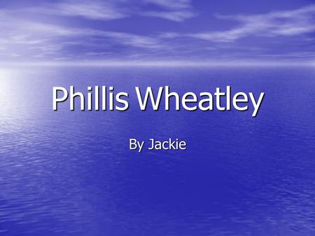 Phillis Wheatley By Jackie. “Phillis was kidnapped from her Senegal, Africa home when she was 7 or 8. She traveled to Boston on a slave ship and was sold.