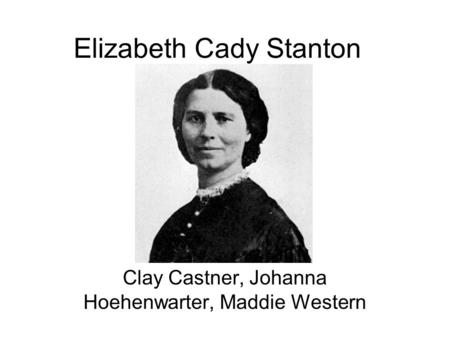Elizabeth Cady Stanton Clay Castner, Johanna Hoehenwarter, Maddie Western.