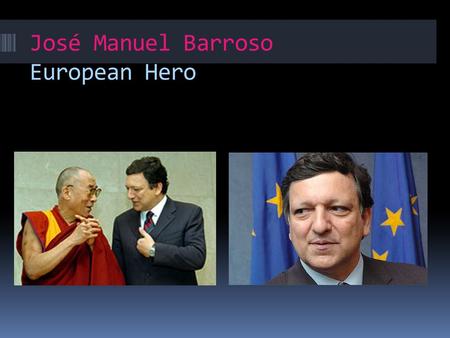 José Manuel Barroso European Hero. INTRODUCTION Biography Top dates Achievements Why is he our European hero?