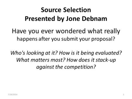 Source Selection Presented by Jone Debnam Have you ever wondered what really happens after you submit your proposal? Who's looking at it? How is it being.