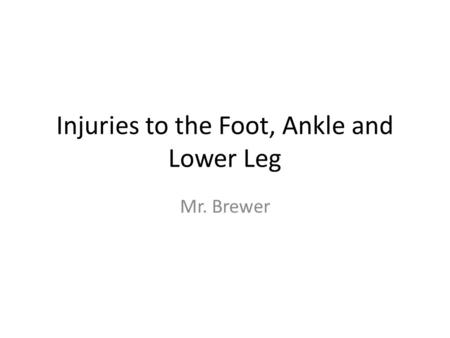 Injuries to the Foot, Ankle and Lower Leg Mr. Brewer.