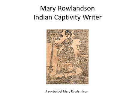 Mary Rowlandson Indian Captivity Writer A portrait of Mary Rowlandson.