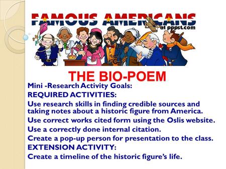 THE BIO-POEM Mini -Research Activity Goals: REQUIRED ACTIVITIES: Use research skills in finding credible sources and taking notes about a historic figure.