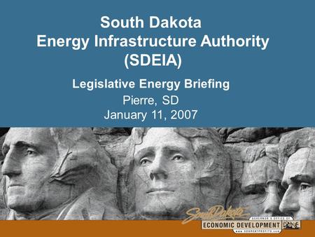 South Dakota Energy Infrastructure Authority (SDEIA) Legislative Energy Briefing Pierre, SD January 11, 2007.