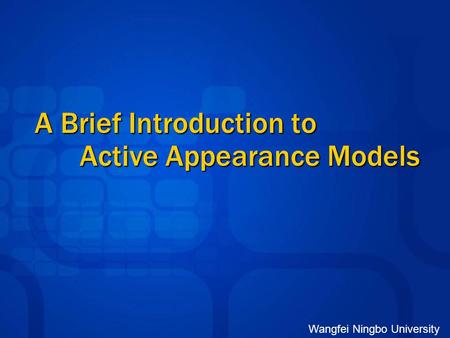 Wangfei Ningbo University A Brief Introduction to Active Appearance Models.
