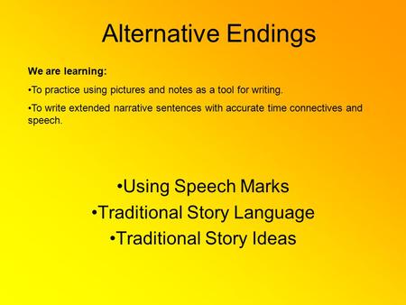 Alternative Endings Using Speech Marks Traditional Story Language Traditional Story Ideas We are learning: To practice using pictures and notes as a tool.