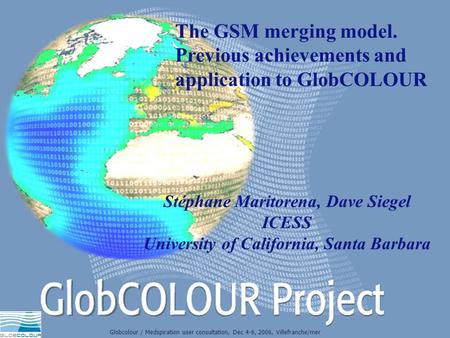 The GSM merging model. Previous achievements and application to GlobCOLOUR Globcolour / Medspiration user consultation, Dec 4-6, 2006, Villefranche/mer.