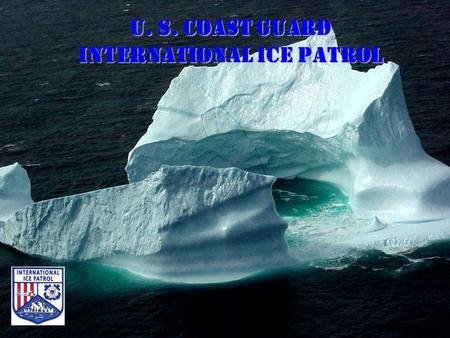 U. S. COAST GUARD INTERNATIONAL ICE PATROL. International Ice Patrol International Ice Charting Working Group Tromsoe, Norway 13 – 16 November 2001 Commander.