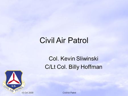 15 Oct 2009Civil Air Patrol Col. Kevin Sliwinski C/Lt Col. Billy Hoffman.