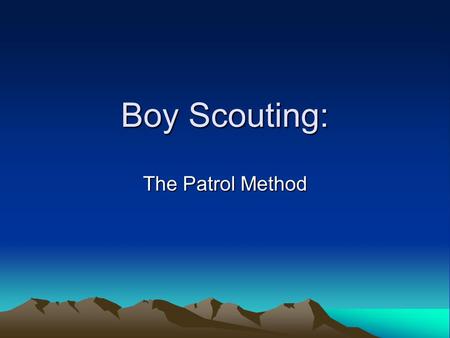 Boy Scouting: The Patrol Method. The Scout Method An informal educational system Its aim is character training helping Scouts become independent and.