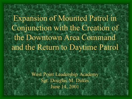 Expansion of Mounted Patrol in Conjunction with the Creation of the Downtown Area Command and the Return to Daytime Patrol West Point Leadership Academy.