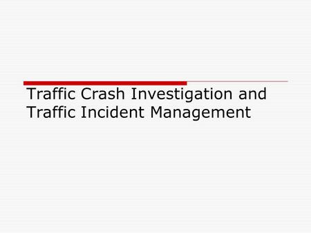 Traffic Crash Investigation and Traffic Incident Management.