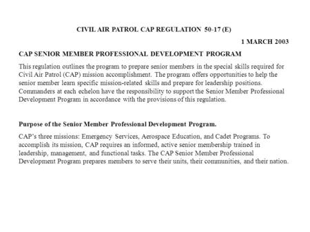CIVIL AIR PATROL CAP REGULATION 50-17 (E) 1 MARCH 2003 CAP SENIOR MEMBER PROFESSIONAL DEVELOPMENT PROGRAM This regulation outlines the program to prepare.