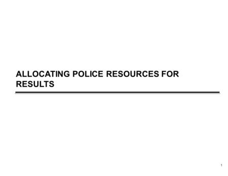 1 ALLOCATING POLICE RESOURCES FOR RESULTS. 2 As fiscal pressures on local governments increase, cuts to core services are being made without an adequate.