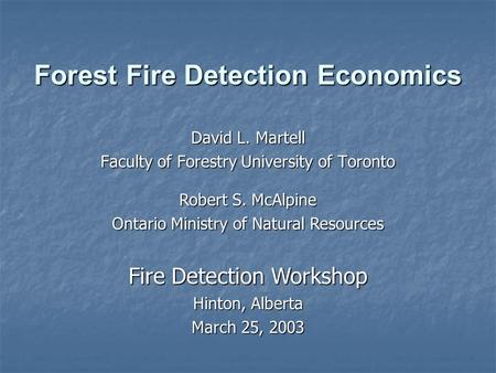 Forest Fire Detection Economics David L. Martell Faculty of Forestry University of Toronto Robert S. McAlpine Ontario Ministry of Natural Resources Fire.