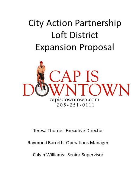 City Action Partnership Loft District Expansion Proposal Teresa Thorne: Executive Director Raymond Barrett: Operations Manager Calvin Williams: Senior.