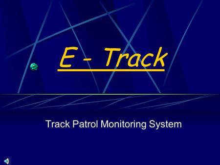 E - Track Track Patrol Monitoring System. What is E-tracking ? It is a system for monitoring the track patrolling by key man/ patrol man etc. This is.