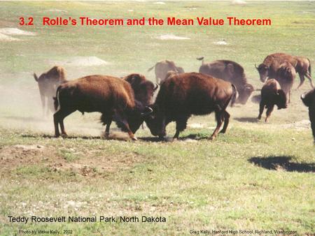 Rolle’s Theorem and the Mean Value Theorem3.2 Teddy Roosevelt National Park, North Dakota Greg Kelly, Hanford High School, Richland, WashingtonPhoto by.