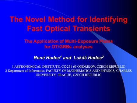 The Novel Method for Identifying Fast Optical Transients The Application of Multi-Exposure Plates for OT/GRBs analyses René Hudec 1 and Lukáš Hudec 2 1.