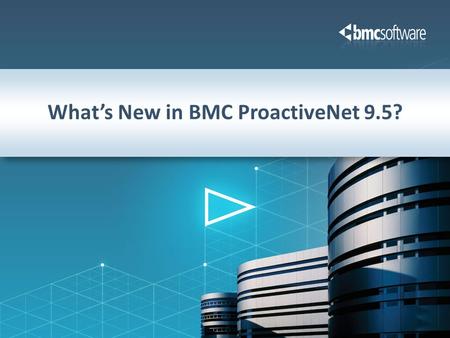 What’s New in BMC ProactiveNet 9.5?
