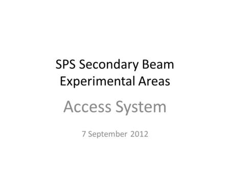 SPS Secondary Beam Experimental Areas Access System 7 September 2012.