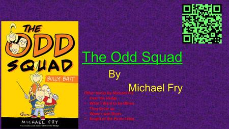 The Odd Squad By Michael Fry Other books by Michael Fry Over the Hedge What I Want to be When They Grow up When I was Short Knight of the Picnic Table.