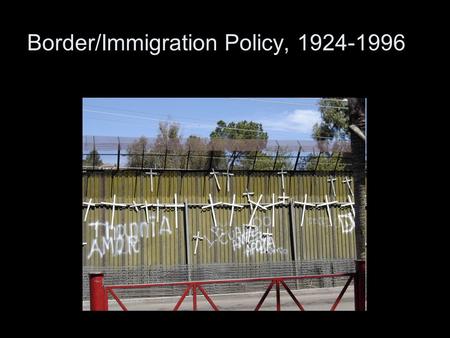 Border/Immigration Policy, 1924-1996. Revolution and its Wake Flood of dispossessed and displaced migrants north Coincides with rise of agribusiness in.