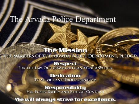 The Arvada Police Department. Overview of the Police Department Authorized 166 sworn officers 68 professional staff Full service police department Patrol.
