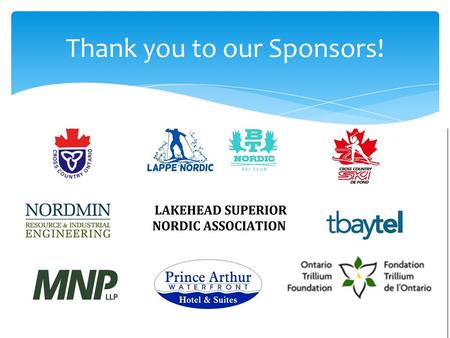 Thank you to our Sponsors!. LSSD Ontario Cup #1 Hosted by Lakehead Superior Nordic Association Lappe Nordic Ski Centre TEAM CAPTAIN’S MEETING Prince Arthur.