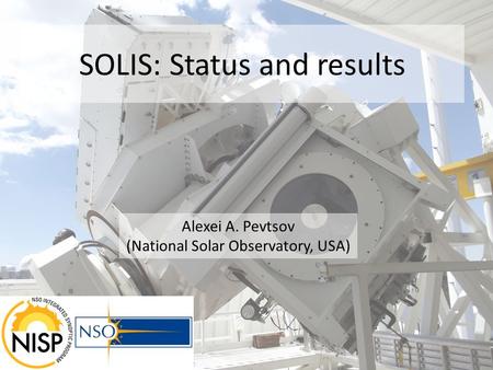 SOLIS: Status and results Alexei A. Pevtsov (National Solar Observatory, USA)
