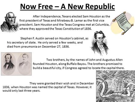 Now Free – A New Republic They were granted their wish and in December 1836, when Houston was named the capital of Texas. However, it would only last three.