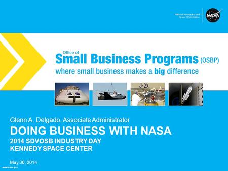 NASA Office of Small Business Programs where small business makes a big difference www.nasa.gov DOING BUSINESS WITH NASA 2014 SDVOSB INDUSTRY DAY KENNEDY.