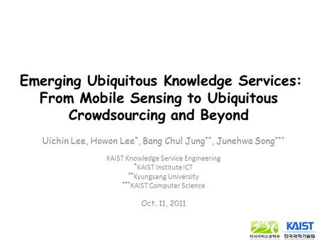 Emerging Ubiquitous Knowledge Services: From Mobile Sensing to Ubiquitous Crowdsourcing and Beyond Uichin Lee, Howon Lee *, Bang Chul Jung **, Junehwa.