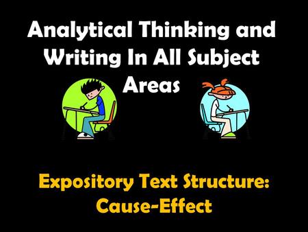 Analytical Thinking and Writing In All Subject Areas Expository Text Structure: Cause-Effect.
