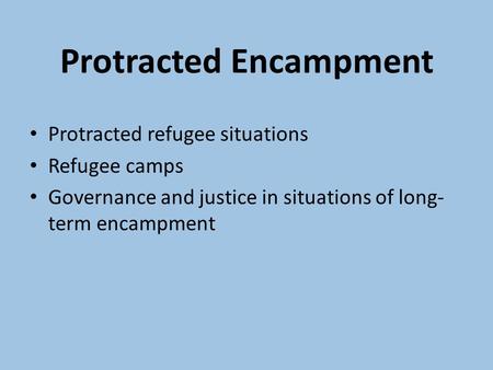 Protracted Encampment Protracted refugee situations Refugee camps Governance and justice in situations of long- term encampment.