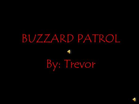 BUZZARD PATROL By: Trevor My name is Trevor. I live in a boring neighborhood where nothing exciting ever happens.