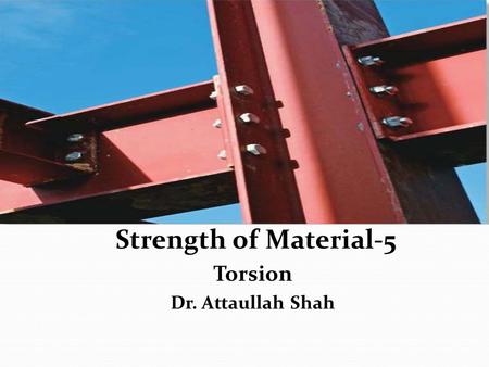 Strength of Material-5 Torsion Dr. Attaullah Shah.