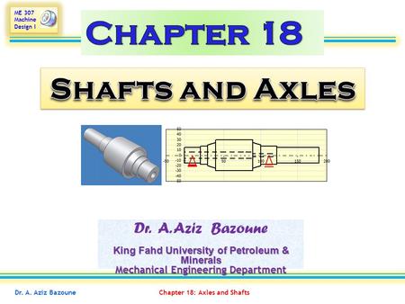 Chapter 18 Shafts and Axles Dr. A. Aziz Bazoune