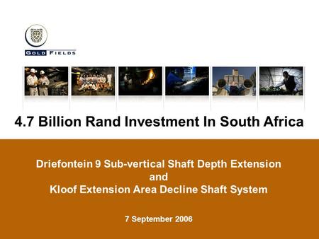 4.7 Billion Rand Investment In South Africa Driefontein 9 Sub-vertical Shaft Depth Extension and Kloof Extension Area Decline Shaft System 7 September.