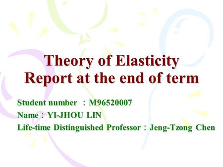 Theory of Elasticity Report at the end of term Student number ： M96520007 Name ： YI-JHOU LIN Life-time Distinguished Professor ： Jeng-Tzong Chen.