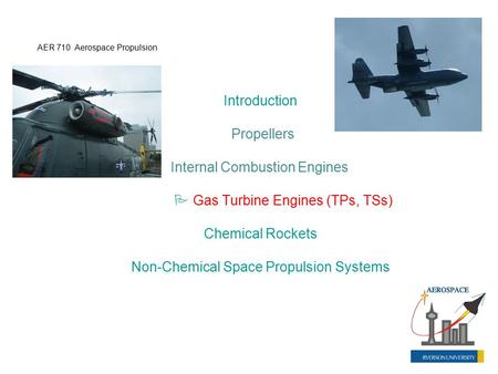 Introduction Propellers Internal Combustion Engines  Gas Turbine Engines (TPs, TSs) Chemical Rockets Non-Chemical Space Propulsion Systems AER 710 Aerospace.