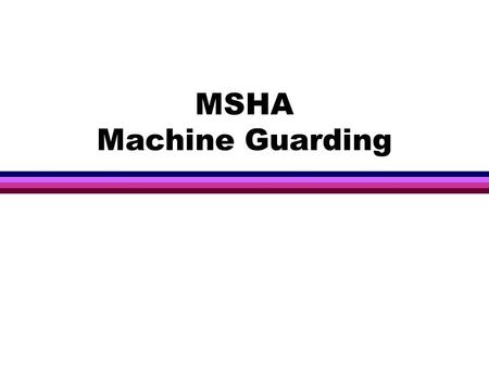 MSHA Machine Guarding. Introduction to Guarding l Many accidents result from persons working on or around moving machinery. These accidents could have.