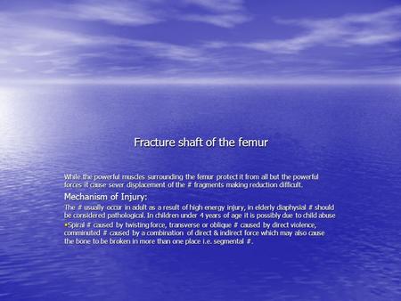 Fracture shaft of the femur While the powerful muscles surrounding the femur protect it from all but the powerful forces it cause sever displacement of.